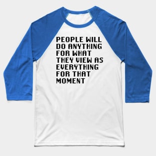 People Will Do Anything For What They View As Everything For That Moment Baseball T-Shirt